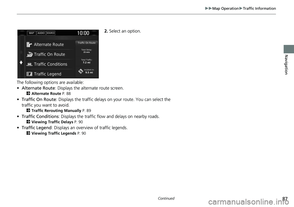 HONDA CLARITY ELECTRIC 2017  Navigation Manual (in English) 87
uuMap Operation uTraffic Information
Continued
Navigation
2. Select an option.
The following options are available:
• Alternate Route : Displays the alternate route screen.
2Alternate Route  P. 8