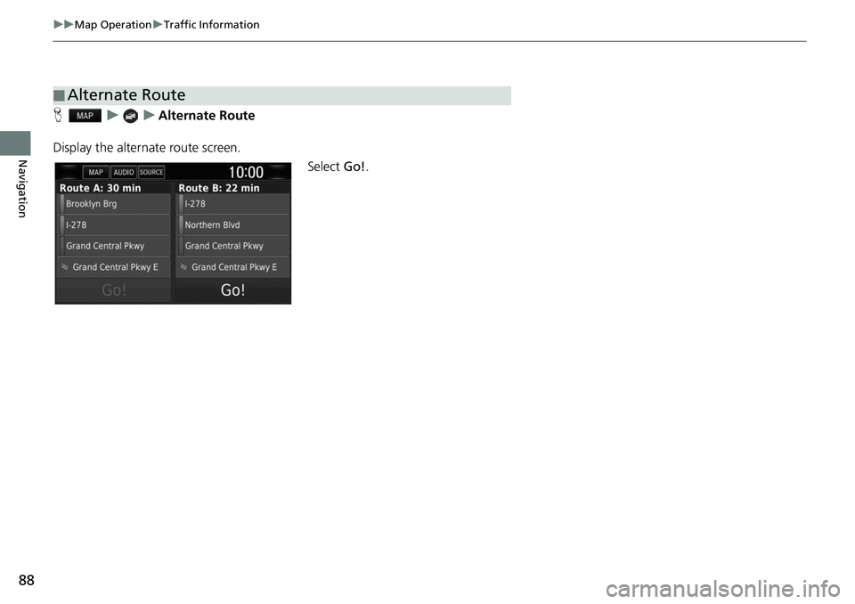 HONDA CLARITY ELECTRIC 2017  Navigation Manual (in English) 88
uuMap Operation uTraffic Information
Navigation
H uuAlternate Route
Display the alternate route screen. Select Go!.
■Alternate Route 