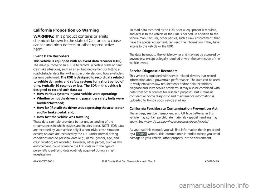 HONDA CLARITY FUEL CELL 2017 Owners Manual (in English) California Proposition 65 Warning
Event Data Recorders
This vehicle is equipped with an event data recorder (EDR).
The main purpose of an EDR is to record, in certain crash or near
crash-like situat HONDA CLARITY FUEL CELL 2017 Owners Manual (in English) California Proposition 65 Warning
Event Data Recorders
This vehicle is equipped with an event data recorder (EDR).
The main purpose of an EDR is to record, in certain crash or near
crash-like situat
