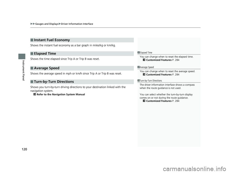 HONDA CLARITY FUEL CELL 2017  Owners Manual (in English) uuGauges and Displays uDriver Information Interface
120
Instrument Panel
Shows the instant fuel economy as a bar graph in miles/kg or km/kg.
Shows the time elapsed since Trip A or Trip B was reset.
Sh