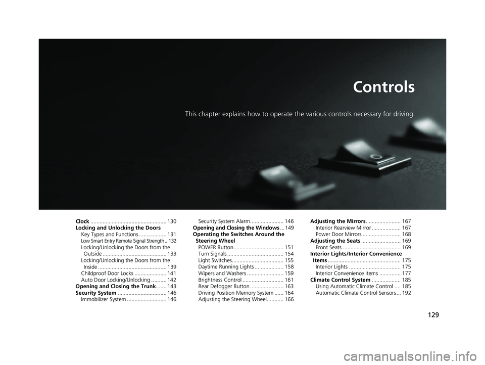 HONDA CLARITY FUEL CELL 2017  Owners Manual (in English) 129
Controls
This chapter explains how to operate the various controls necessary for driving.
Clock.................................................. 130
Locking and Unlocking the Doors Key Types and 