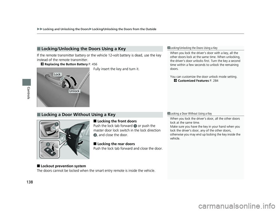 HONDA CLARITY FUEL CELL 2017  Owners Manual (in English) uuLocking and Unlocking the Doors uLocking/Unlocking the Doors from the Outside
138
Controls
If the remote transmitter battery or the ve hicle 12-volt battery is dead, use the key 
instead of the remo