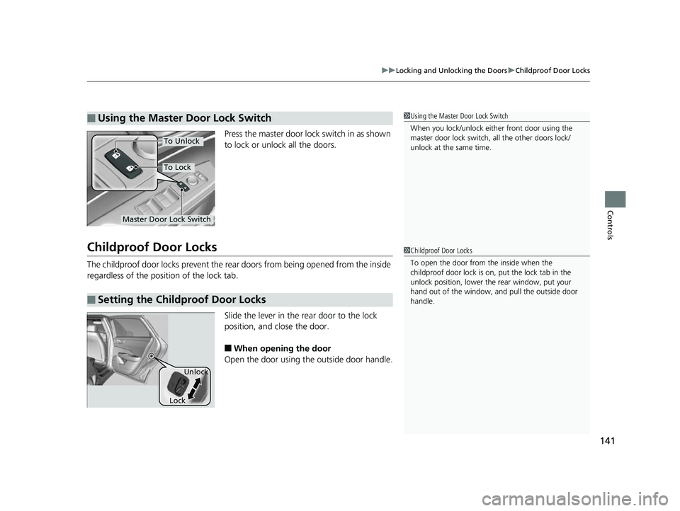 HONDA CLARITY FUEL CELL 2017  Owners Manual (in English) 141
uuLocking and Unlocking the Doors uChildproof Door Locks
Controls
Press the master door lo ck switch in as shown 
to lock or unlock all the doors.
Childproof Door Locks
The childproof door locks p