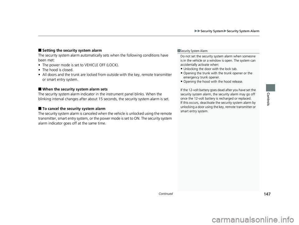 HONDA CLARITY FUEL CELL 2017  Owners Manual (in English) Continued147
uuSecurity System uSecurity System Alarm
Controls
■Setting the security system alarm
The security system alarm automatically  sets when the following conditions have 
been met:
• The 