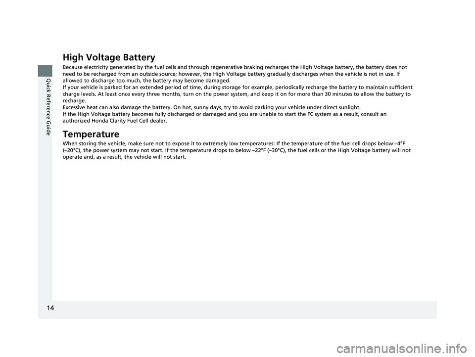 HONDA CLARITY FUEL CELL 2017 (in English) User Guide 14
Quick Reference Guide
High Voltage Battery
Because electricity generated by the fuel cells and through regenerative braking recharges the High Voltage battery, the batter y does not
need to be rec HONDA CLARITY FUEL CELL 2017 (in English) User Guide 14
Quick Reference Guide
High Voltage Battery
Because electricity generated by the fuel cells and through regenerative braking recharges the High Voltage battery, the batter y does not
need to be rec
