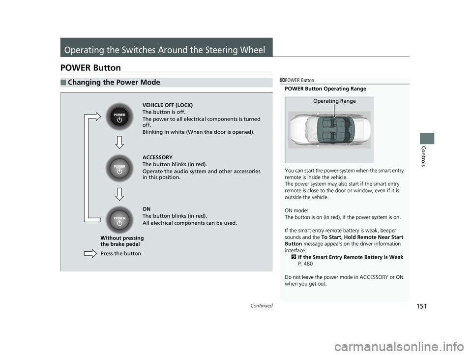 HONDA CLARITY FUEL CELL 2017 Owners Manual (in English) 151Continued
Controls
Operating the Switches Around the Steering Wheel
POWER Button
■Changing the Power Mode1POWER Button
POWER Button Operating Range
You can start the power system when the smart e HONDA CLARITY FUEL CELL 2017 Owners Manual (in English) 151Continued
Controls
Operating the Switches Around the Steering Wheel
POWER Button
■Changing the Power Mode1POWER Button
POWER Button Operating Range
You can start the power system when the smart e