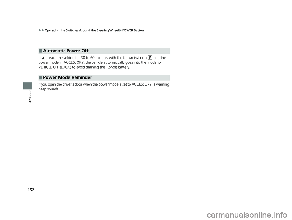 HONDA CLARITY FUEL CELL 2017 Owners Manual (in English) 152
uuOperating the Switches Around the Steering Wheel uPOWER Button
Controls
If you leave the vehicle for 30 to 60 minutes with the transmission in (P and the
power mode in ACCESSORY, the vehicle a HONDA CLARITY FUEL CELL 2017 Owners Manual (in English) 152
uuOperating the Switches Around the Steering Wheel uPOWER Button
Controls
If you leave the vehicle for 30 to 60 minutes with the transmission in (P and the
power mode in ACCESSORY, the vehicle a