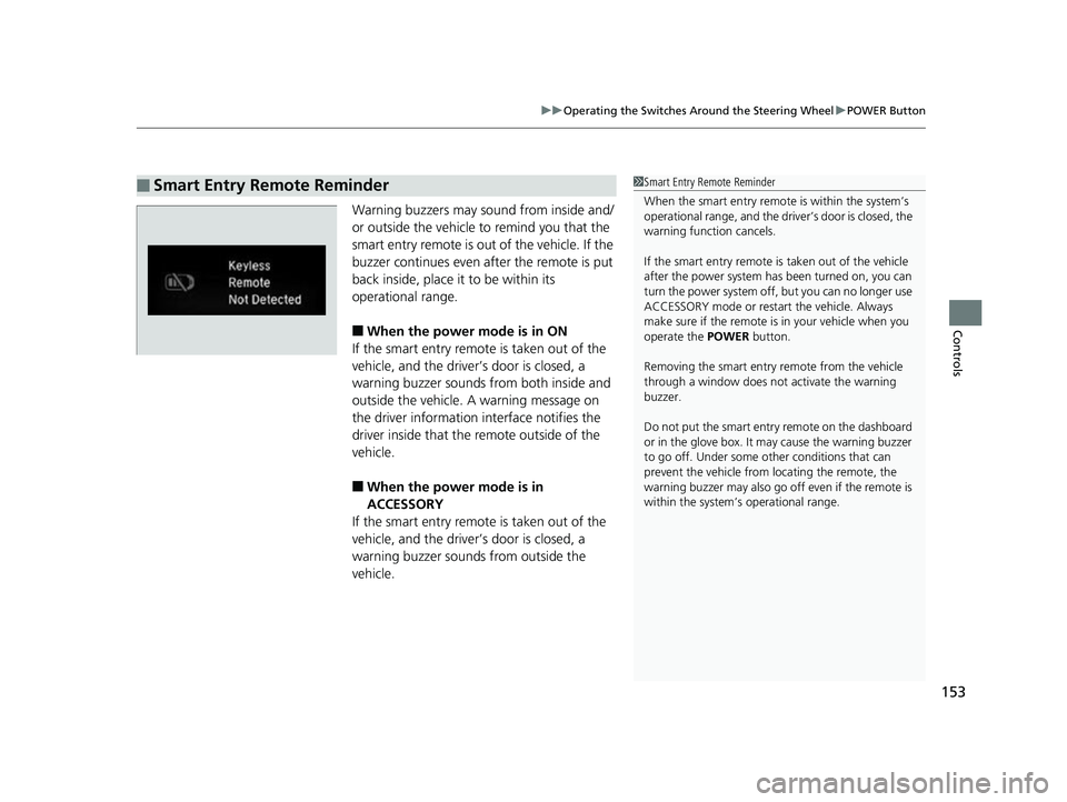HONDA CLARITY FUEL CELL 2017 Owners Manual (in English) 153
uuOperating the Switches Around the Steering Wheel uPOWER Button
Controls
Warning buzzers may sound from inside and/
or outside the vehicle to remind you that the
smart entry remote is out of th HONDA CLARITY FUEL CELL 2017 Owners Manual (in English) 153
uuOperating the Switches Around the Steering Wheel uPOWER Button
Controls
Warning buzzers may sound from inside and/
or outside the vehicle to remind you that the
smart entry remote is out of th