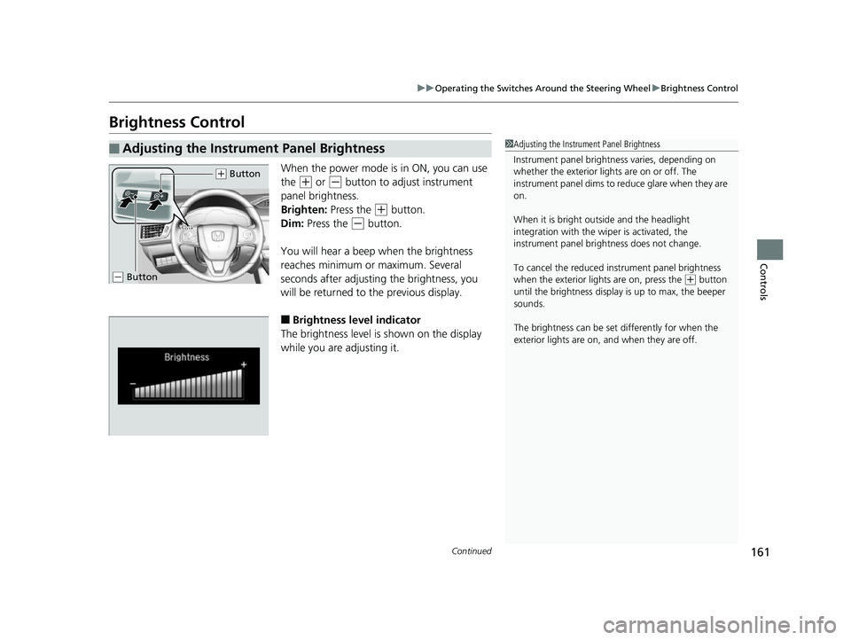 HONDA CLARITY FUEL CELL 2017 Owners Manual (in English) 161
uuOperating the Switches Around the Steering Wheel uBrightness Control
Continued
Controls
Brightness Control
When the power mode is in ON, you can use
the
(+ or (- button to adjust instrument
p HONDA CLARITY FUEL CELL 2017 Owners Manual (in English) 161
uuOperating the Switches Around the Steering Wheel uBrightness Control
Continued
Controls
Brightness Control
When the power mode is in ON, you can use
the
(+ or (- button to adjust instrument
p