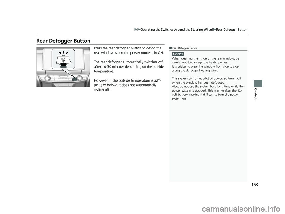 HONDA CLARITY FUEL CELL 2017 Owners Manual (in English) 163
uuOperating the Switches Around the Steering Wheel uRear Defogger Button
Controls
Rear Defogger Button
Press the rear defogger button to defog the
rear window when the power mode is in ON.
The re HONDA CLARITY FUEL CELL 2017 Owners Manual (in English) 163
uuOperating the Switches Around the Steering Wheel uRear Defogger Button
Controls
Rear Defogger Button
Press the rear defogger button to defog the
rear window when the power mode is in ON.
The re