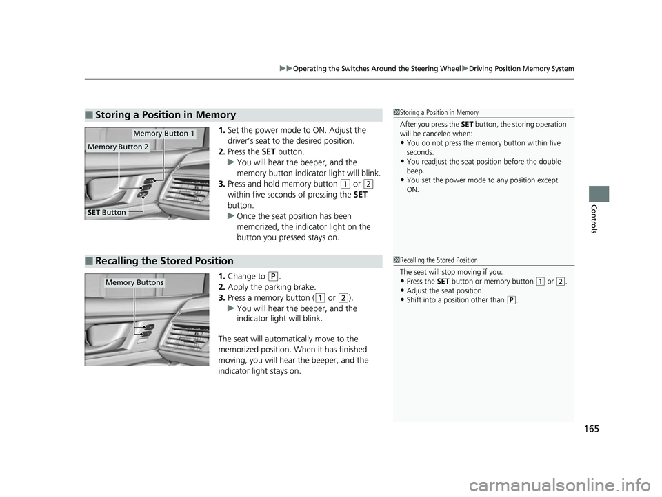 HONDA CLARITY FUEL CELL 2017 Owners Manual (in English) 165
uuOperating the Switches Around the Steering Wheel uDriving Position Memory System
Controls
1. Set the power mode to ON. Adjust the
driver’s seat to the desired position.
2. Press the SET butt HONDA CLARITY FUEL CELL 2017 Owners Manual (in English) 165
uuOperating the Switches Around the Steering Wheel uDriving Position Memory System
Controls
1. Set the power mode to ON. Adjust the
driver’s seat to the desired position.
2. Press the SET butt