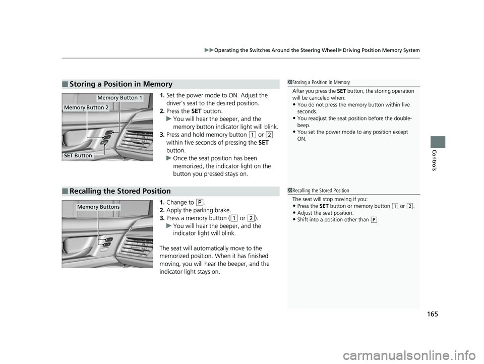 HONDA CLARITY FUEL CELL 2017  Owners Manual (in English) 165
uuOperating the Switches Around the Steering Wheel uDriving Position Memory System
Controls
1. Set the power mode to ON. Adjust the 
driver’s seat to the desired position.
2. Press the  SET butt