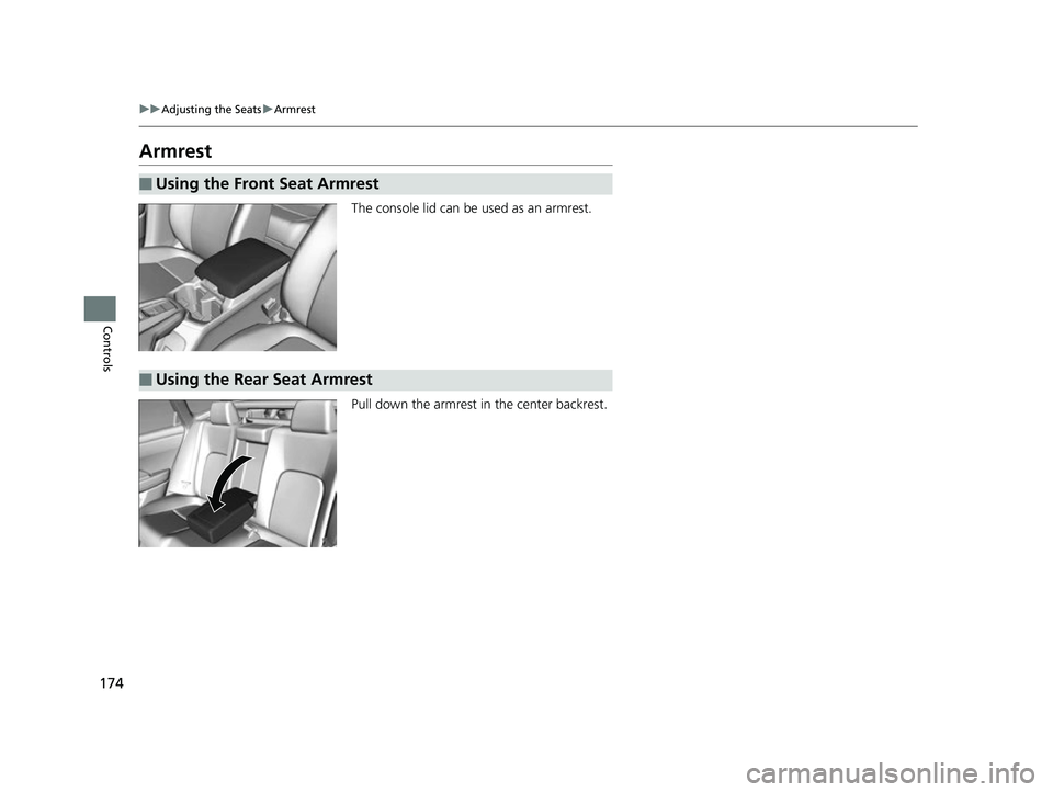 HONDA CLARITY FUEL CELL 2017 Owners Manual (in English) 174
uuAdjusting the Seats uArmrest
Controls
Armrest
The console lid can be used as an armrest.
Pull down the armrest in the center backrest.
■Using the Front Seat Armrest
■Using the Rear Seat Arm HONDA CLARITY FUEL CELL 2017 Owners Manual (in English) 174
uuAdjusting the Seats uArmrest
Controls
Armrest
The console lid can be used as an armrest.
Pull down the armrest in the center backrest.
■Using the Front Seat Armrest
■Using the Rear Seat Arm