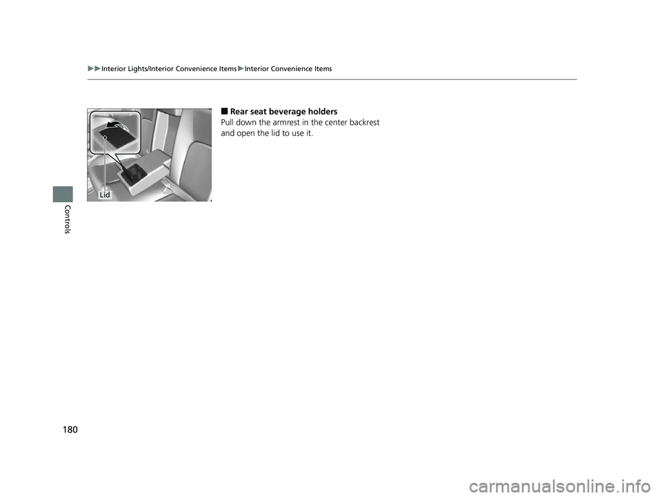 HONDA CLARITY FUEL CELL 2017 Owners Manual (in English) 180
uuInterior Lights/Interior Convenience Items uInterior Convenience Items
Controls
■Rear seat beverage holders
Pull down the armrest in the center backrest
and open the lid to use it.
Lid
17 CL HONDA CLARITY FUEL CELL 2017 Owners Manual (in English) 180
uuInterior Lights/Interior Convenience Items uInterior Convenience Items
Controls
■Rear seat beverage holders
Pull down the armrest in the center backrest
and open the lid to use it.
Lid
17 CL