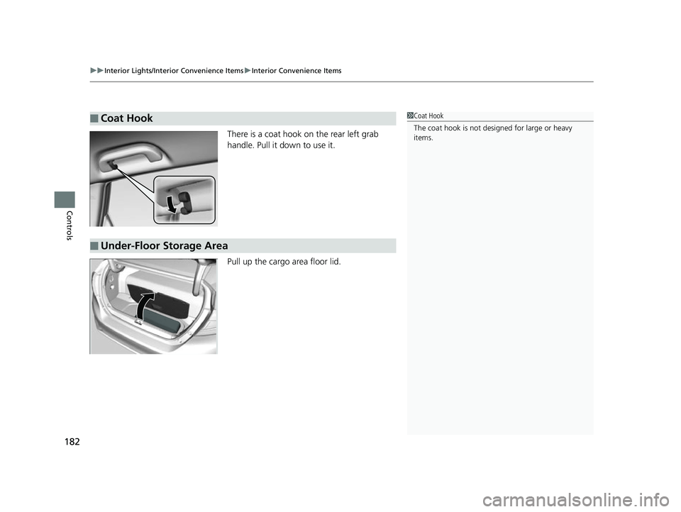 HONDA CLARITY FUEL CELL 2017 Owners Manual (in English) uuInterior Lights/Interior Convenience Items uInterior Convenience Items
182
Controls
There is a coat hook on the rear left grab
handle. Pull it down to use it.
Pull up the cargo area floor lid.
■C HONDA CLARITY FUEL CELL 2017 Owners Manual (in English) uuInterior Lights/Interior Convenience Items uInterior Convenience Items
182
Controls
There is a coat hook on the rear left grab
handle. Pull it down to use it.
Pull up the cargo area floor lid.
■C