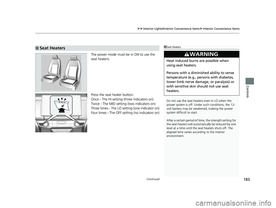 HONDA CLARITY FUEL CELL 2017 Owners Manual (in English) Continued183
uuInterior Lights/Interior Convenience Items uInterior Convenience Items
Controls
The power mode must be in ON to use the
seat heaters.
Press the seat heater button:
Once - The HI settin HONDA CLARITY FUEL CELL 2017 Owners Manual (in English) Continued183
uuInterior Lights/Interior Convenience Items uInterior Convenience Items
Controls
The power mode must be in ON to use the
seat heaters.
Press the seat heater button:
Once - The HI settin