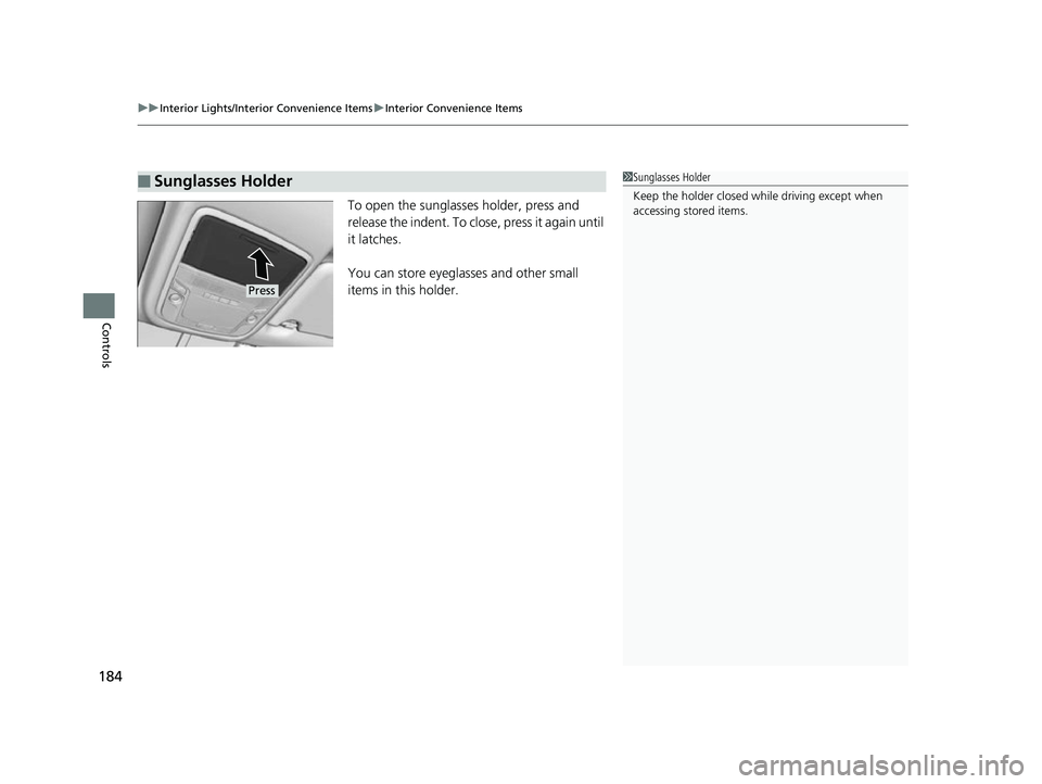 HONDA CLARITY FUEL CELL 2017 Owners Manual (in English) uuInterior Lights/Interior Convenience Items uInterior Convenience Items
184
Controls
To open the sunglasses holder, press and
release the indent. To close, press it again until
it latches.
You can HONDA CLARITY FUEL CELL 2017 Owners Manual (in English) uuInterior Lights/Interior Convenience Items uInterior Convenience Items
184
Controls
To open the sunglasses holder, press and
release the indent. To close, press it again until
it latches.
You can