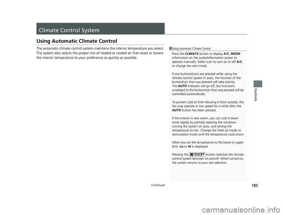 HONDA CLARITY FUEL CELL 2017 Owners Manual (in English) 185Continued
Controls
Climate Control System
Using Automatic Climate Control
The automatic climate control system maintains the interior temperature you select.
The system also selects the proper mix HONDA CLARITY FUEL CELL 2017 Owners Manual (in English) 185Continued
Controls
Climate Control System
Using Automatic Climate Control
The automatic climate control system maintains the interior temperature you select.
The system also selects the proper mix