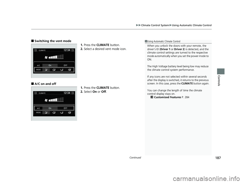 HONDA CLARITY FUEL CELL 2017 Owners Manual (in English) Continued187
uuClimate Control System uUsing Automatic Climate Control
Controls
■Switching the vent mode
1.Press the CLIMATE button.
2. Select a desired vent mode icon.
■A/C on and off
1.Press t HONDA CLARITY FUEL CELL 2017 Owners Manual (in English) Continued187
uuClimate Control System uUsing Automatic Climate Control
Controls
■Switching the vent mode
1.Press the CLIMATE button.
2. Select a desired vent mode icon.
■A/C on and off
1.Press t