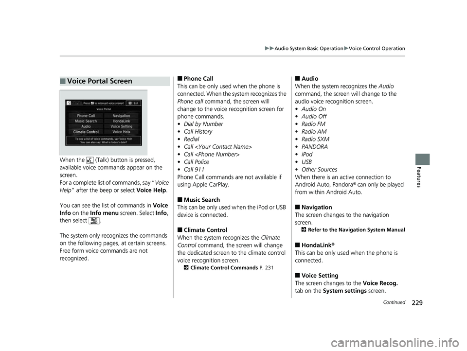 HONDA CLARITY FUEL CELL 2017 Owners Manual (in English) 229
uuAudio System Basic Operation uVoice Control Operation
Continued
FeaturesWhen the (Talk) button is pressed,
available voice comma nds appear on the
screen.
For a complete list of commands, s HONDA CLARITY FUEL CELL 2017 Owners Manual (in English) 229
uuAudio System Basic Operation uVoice Control Operation
Continued
FeaturesWhen the (Talk) button is pressed,
available voice comma nds appear on the
screen.
For a complete list of commands, s