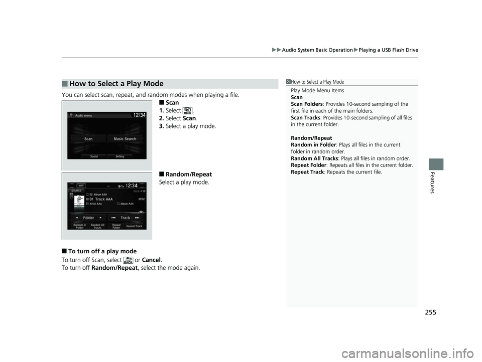 HONDA CLARITY FUEL CELL 2017 Owners Manual (in English) 255
uuAudio System Basic Operation uPlaying a USB Flash Drive
Features
You can select scan, repeat, and random modes when playing a file.
■Scan
1. Select .
2. Select Scan.
3. Select a play mode.
HONDA CLARITY FUEL CELL 2017 Owners Manual (in English) 255
uuAudio System Basic Operation uPlaying a USB Flash Drive
Features
You can select scan, repeat, and random modes when playing a file.
■Scan
1. Select .
2. Select Scan.
3. Select a play mode.
