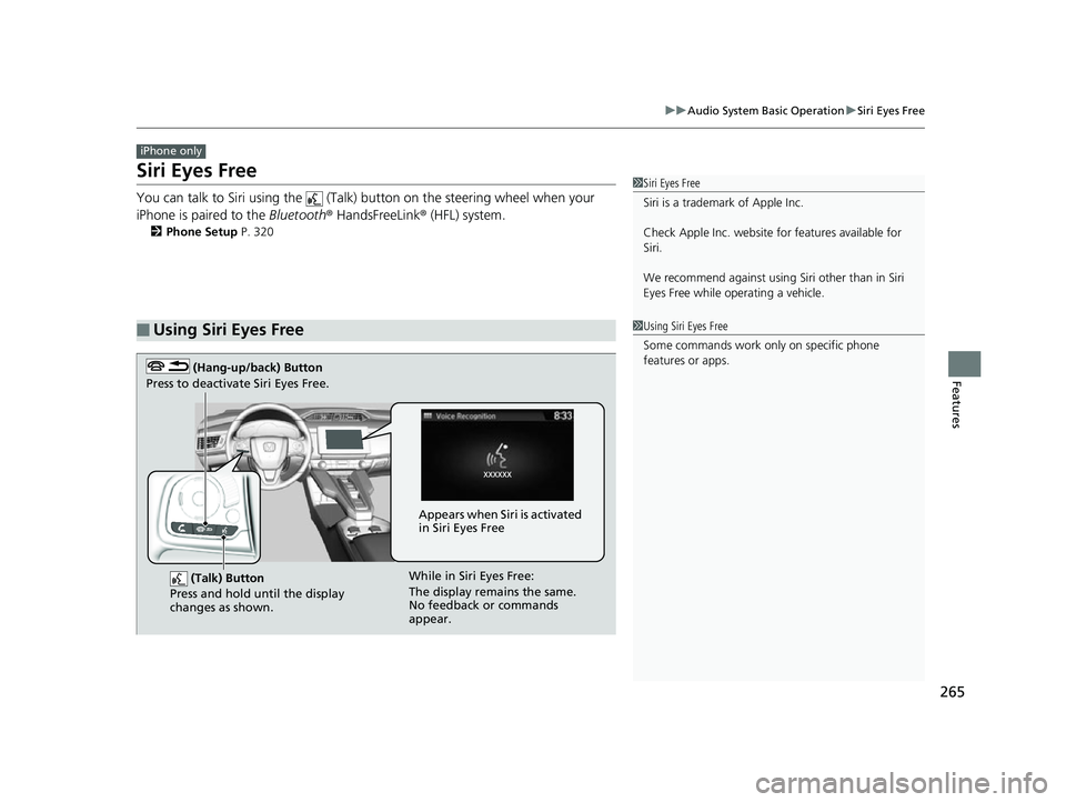 HONDA CLARITY FUEL CELL 2017 Owners Manual (in English) 265
uuAudio System Basic Operation uSiri Eyes Free
Features
Siri Eyes Free
You can talk to Siri using the (Talk) button on the steering wheel when your
iPhone is paired to the Bluetooth® HandsFr HONDA CLARITY FUEL CELL 2017 Owners Manual (in English) 265
uuAudio System Basic Operation uSiri Eyes Free
Features
Siri Eyes Free
You can talk to Siri using the (Talk) button on the steering wheel when your
iPhone is paired to the Bluetooth® HandsFr