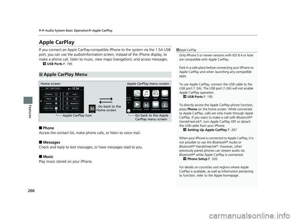 HONDA CLARITY FUEL CELL 2017 Owners Manual (in English) 266
uuAudio System Basic Operation uApple CarPlay
Features
Apple CarPlay
If you connect an Apple CarPlay-compatible iPhone to the system via the 1.5A USB
port, you can use the audio/information scr HONDA CLARITY FUEL CELL 2017 Owners Manual (in English) 266
uuAudio System Basic Operation uApple CarPlay
Features
Apple CarPlay
If you connect an Apple CarPlay-compatible iPhone to the system via the 1.5A USB
port, you can use the audio/information scr