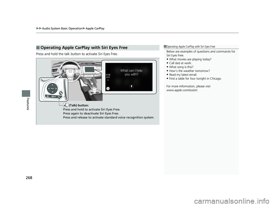 HONDA CLARITY FUEL CELL 2017 Owners Manual (in English) uuAudio System Basic Operation uApple CarPlay
268
Features
Press and hold the talk button to activate Siri Eyes Free.
■Operating Apple CarPlay with Siri Eyes Free1Operating Apple CarPlay with Siri E HONDA CLARITY FUEL CELL 2017 Owners Manual (in English) uuAudio System Basic Operation uApple CarPlay
268
Features
Press and hold the talk button to activate Siri Eyes Free.
■Operating Apple CarPlay with Siri Eyes Free1Operating Apple CarPlay with Siri E