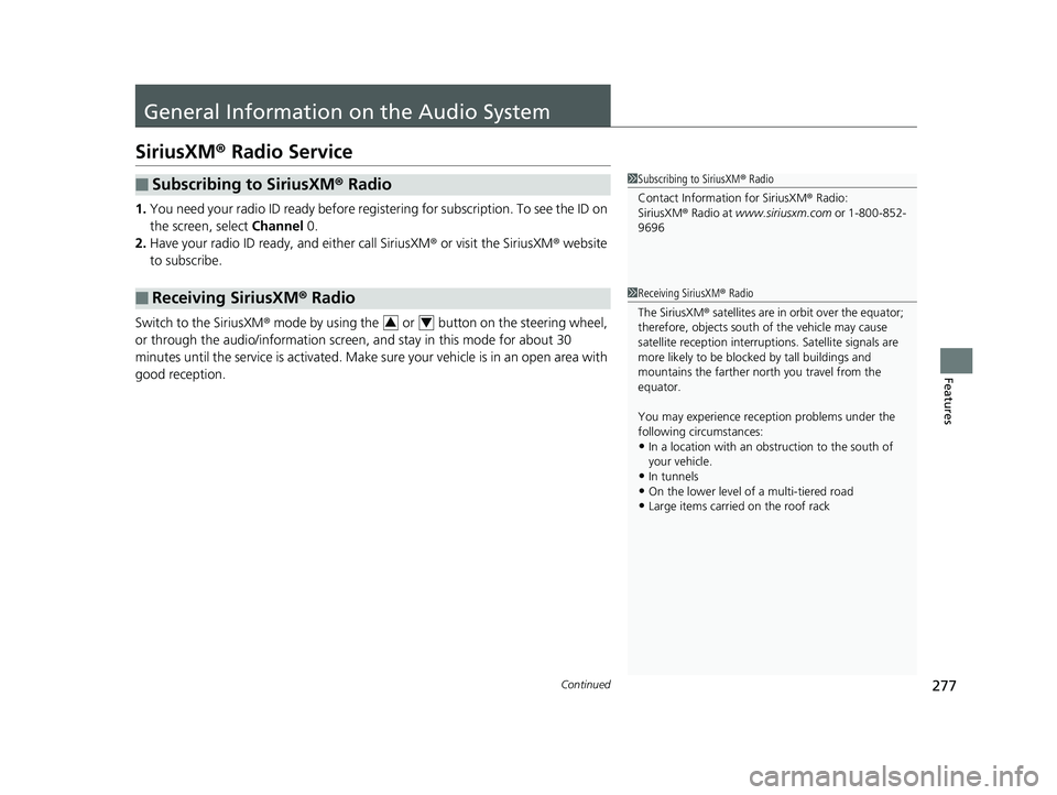 HONDA CLARITY FUEL CELL 2017  Owners Manual (in English) 277Continued
Features
General Information on the Audio System
SiriusXM® Radio Service
1.You need your radio ID ready before registering for subscription. To see the ID on 
the screen, select  Channel