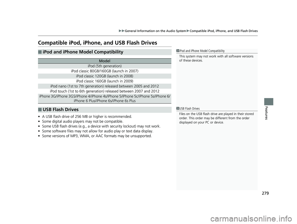 HONDA CLARITY FUEL CELL 2017  Owners Manual (in English) 279
uuGeneral Information on the Audio System uCompatible iPod, iPhone, and USB Flash Drives
Features
Compatible iPod, iPhone , and USB Flash Drives
•A USB flash drive of 256 MB or higher is recomme