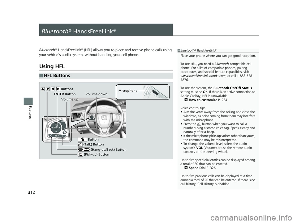 HONDA CLARITY FUEL CELL 2017  Owners Manual (in English) 312
Features
Bluetooth® HandsFreeLink ®
Bluetooth® HandsFreeLink ® (HFL) allows you to place and receive phone calls using 
your vehicle’s audio system, without handling your cell phone.
Using H