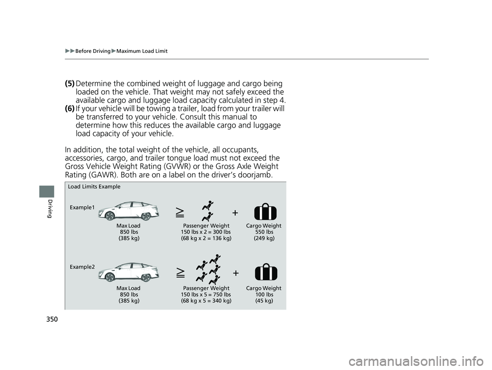 HONDA CLARITY FUEL CELL 2017 Owners Manual (in English) 350
uuBefore Driving uMaximum Load Limit
Driving
(5) Determine the combined weight of luggage and cargo being
loaded on the vehicle. That we ight may not safely exceed the
available cargo and lugga HONDA CLARITY FUEL CELL 2017 Owners Manual (in English) 350
uuBefore Driving uMaximum Load Limit
Driving
(5) Determine the combined weight of luggage and cargo being
loaded on the vehicle. That we ight may not safely exceed the
available cargo and lugga