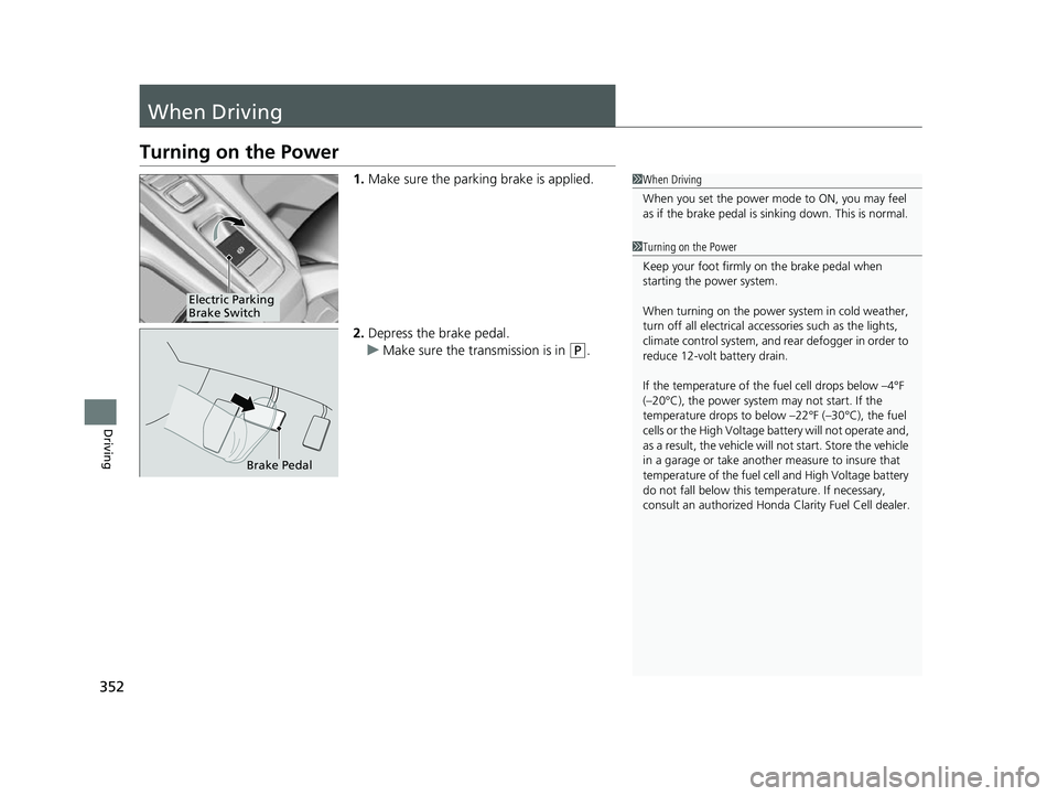 HONDA CLARITY FUEL CELL 2017 Owners Manual (in English) 352
Driving
When Driving
Turning on the Power
1.Make sure the parking brake is applied.
2. Depress the brake pedal.
u Make sure the transmission is in
(P.
1When Driving
When you set the power mode to HONDA CLARITY FUEL CELL 2017 Owners Manual (in English) 352
Driving
When Driving
Turning on the Power
1.Make sure the parking brake is applied.
2. Depress the brake pedal.
u Make sure the transmission is in
(P.
1When Driving
When you set the power mode to