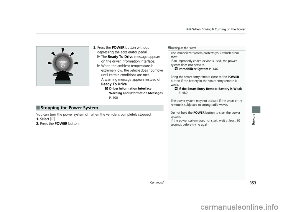 HONDA CLARITY FUEL CELL 2017 Owners Manual (in English) Continued353
uuWhen Driving uTurning on the Power
Driving
3. Press the POWER button without
depressing the accelerator pedal.
u The Ready To Drive message appears
on the driver info rmation interf HONDA CLARITY FUEL CELL 2017 Owners Manual (in English) Continued353
uuWhen Driving uTurning on the Power
Driving
3. Press the POWER button without
depressing the accelerator pedal.
u The Ready To Drive message appears
on the driver info rmation interf