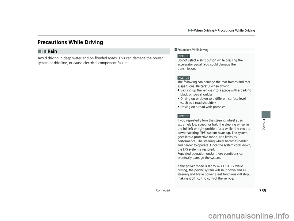 HONDA CLARITY FUEL CELL 2017 Owners Manual (in English) 355
uuWhen Driving uPrecautions While Driving
Continued
Driving
Precautions While Driving
Avoid driving in deep water and on flooded roads. This can damage the power
system or driveline, or caus e el HONDA CLARITY FUEL CELL 2017 Owners Manual (in English) 355
uuWhen Driving uPrecautions While Driving
Continued
Driving
Precautions While Driving
Avoid driving in deep water and on flooded roads. This can damage the power
system or driveline, or caus e el