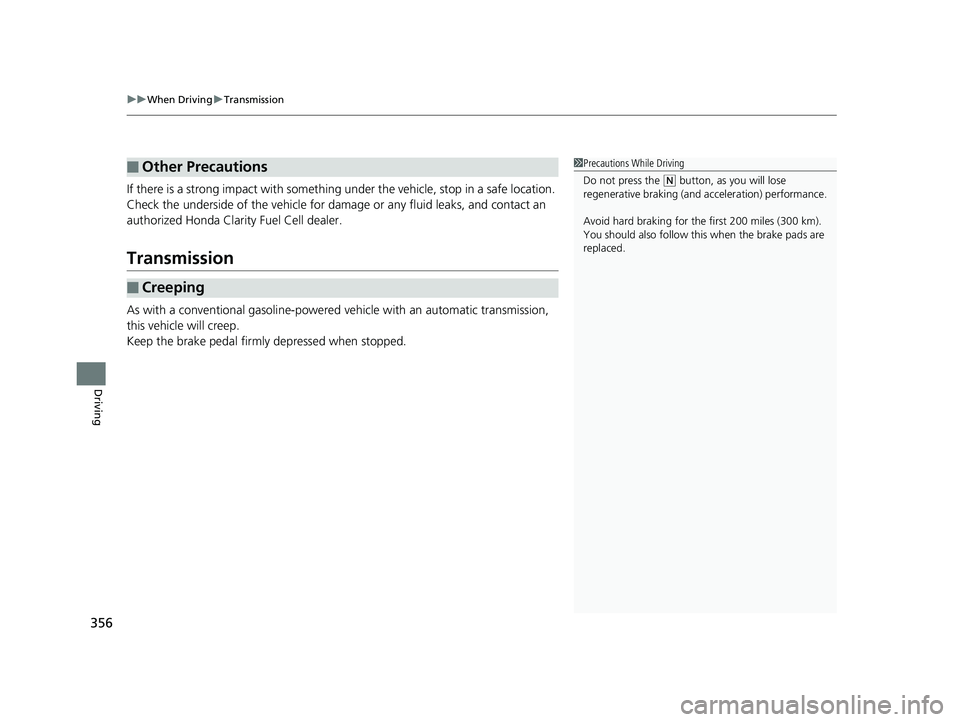 HONDA CLARITY FUEL CELL 2017 Owners Manual (in English) uuWhen Driving uTransmission
356
Driving
If there is a strong impact with something under the vehicle, stop in a safe location.
Check the underside of the vehicle for da mage or any fluid leaks, and HONDA CLARITY FUEL CELL 2017 Owners Manual (in English) uuWhen Driving uTransmission
356
Driving
If there is a strong impact with something under the vehicle, stop in a safe location.
Check the underside of the vehicle for da mage or any fluid leaks, and