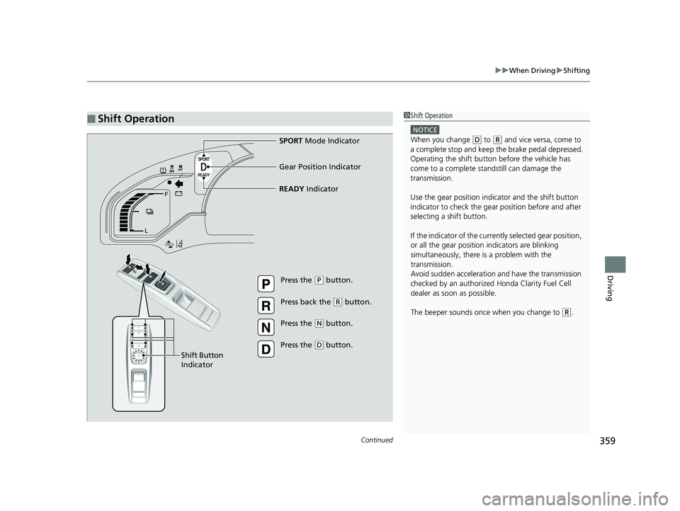 HONDA CLARITY FUEL CELL 2017 Owners Manual (in English) Continued359
uuWhen Driving uShifting
Driving
■Shift Operation1Shift Operation
NOTICE
When you change (D to (R and vice versa, come to
a complete stop and keep the brake pedal depressed.
Operating HONDA CLARITY FUEL CELL 2017 Owners Manual (in English) Continued359
uuWhen Driving uShifting
Driving
■Shift Operation1Shift Operation
NOTICE
When you change (D to (R and vice versa, come to
a complete stop and keep the brake pedal depressed.
Operating