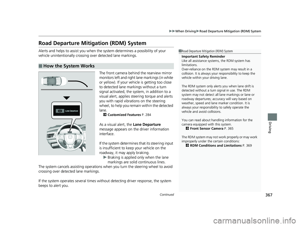 HONDA CLARITY FUEL CELL 2017  Owners Manual (in English) 367
uuWhen Driving uRoad Departure Mitigation (RDM) System
Continued
Driving
Road Departure Mitigation (RDM) System
Alerts and helps to assist you when the  system determines a possibility of your 
ve