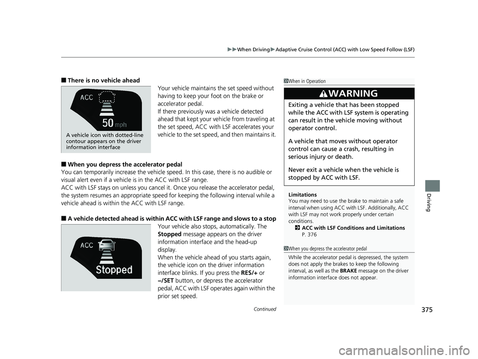 HONDA CLARITY FUEL CELL 2017 Owners Manual (in English) Continued375
uuWhen Driving uAdaptive Cruise Control (ACC) with Low Speed Follow (LSF)
Driving
■There is no vehicle ahead
Your vehicle maintains the set speed without
having to keep your foot on th HONDA CLARITY FUEL CELL 2017 Owners Manual (in English) Continued375
uuWhen Driving uAdaptive Cruise Control (ACC) with Low Speed Follow (LSF)
Driving
■There is no vehicle ahead
Your vehicle maintains the set speed without
having to keep your foot on th