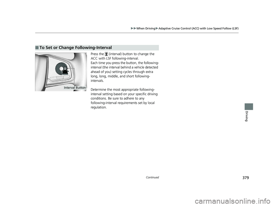 HONDA CLARITY FUEL CELL 2017 Owners Manual (in English) 379
uuWhen Driving uAdaptive Cruise Control (ACC) with Low Speed Follow (LSF)
Continued
Driving
Press the (interval) button to change the
ACC with LSF foll owing-interval.
Each time you press th e HONDA CLARITY FUEL CELL 2017 Owners Manual (in English) 379
uuWhen Driving uAdaptive Cruise Control (ACC) with Low Speed Follow (LSF)
Continued
Driving
Press the (interval) button to change the
ACC with LSF foll owing-interval.
Each time you press th e