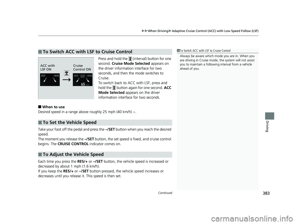 HONDA CLARITY FUEL CELL 2017 Owners Manual (in English) Continued383
uuWhen Driving uAdaptive Cruise Control (ACC) with Low Speed Follow (LSF)
Driving
Press and hold the (interval) button for one
second. Cruise Mode Selected appears on
the driver inf HONDA CLARITY FUEL CELL 2017 Owners Manual (in English) Continued383
uuWhen Driving uAdaptive Cruise Control (ACC) with Low Speed Follow (LSF)
Driving
Press and hold the (interval) button for one
second. Cruise Mode Selected appears on
the driver inf