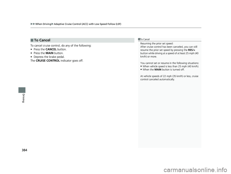 HONDA CLARITY FUEL CELL 2017 Owners Manual (in English) uuWhen Driving uAdaptive Cruise Control (ACC) with Low Speed Follow (LSF)
384
Driving
To cancel cruise control, do any of the following:
• Press the CANCEL button.
• Press the MAIN button.
• D HONDA CLARITY FUEL CELL 2017 Owners Manual (in English) uuWhen Driving uAdaptive Cruise Control (ACC) with Low Speed Follow (LSF)
384
Driving
To cancel cruise control, do any of the following:
• Press the CANCEL button.
• Press the MAIN button.
• D