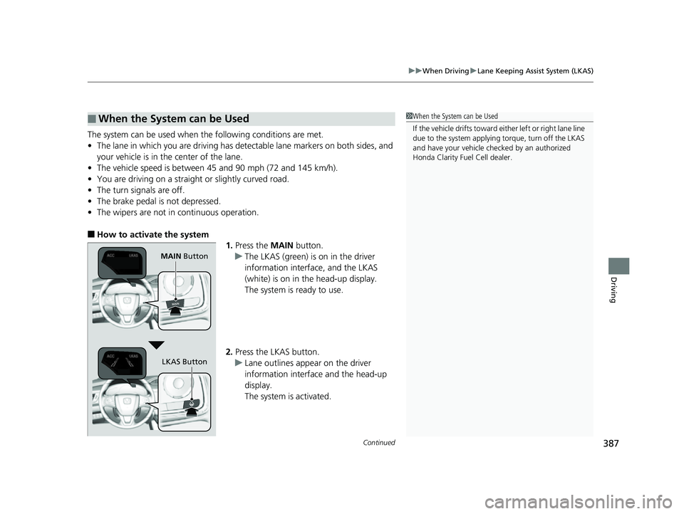 HONDA CLARITY FUEL CELL 2017 Owners Manual (in English) Continued387
uuWhen Driving uLane Keeping Assist System (LKAS)
Driving
The system can be used when th e following conditions are met.
• The lane in which you are driving has detectable lane markers HONDA CLARITY FUEL CELL 2017 Owners Manual (in English) Continued387
uuWhen Driving uLane Keeping Assist System (LKAS)
Driving
The system can be used when th e following conditions are met.
• The lane in which you are driving has detectable lane markers