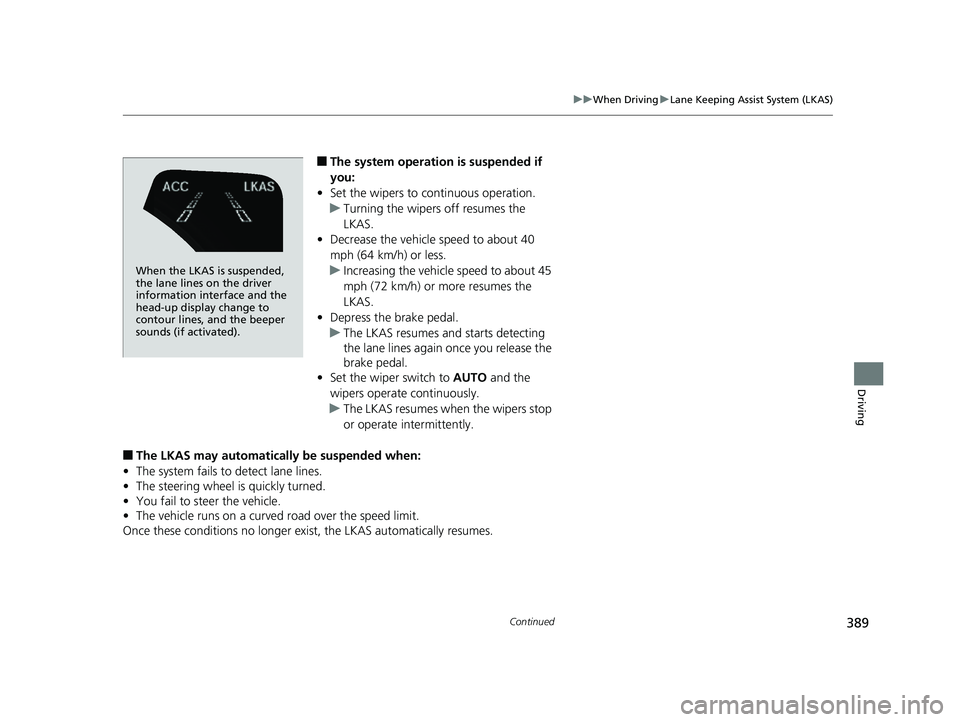 HONDA CLARITY FUEL CELL 2017 Owners Manual (in English) 389
uuWhen Driving uLane Keeping Assist System (LKAS)
Continued
Driving
■The system operation is suspended if
you:
• Set the wipers to continuous operation.
u Turning the wipers off resumes the
HONDA CLARITY FUEL CELL 2017 Owners Manual (in English) 389
uuWhen Driving uLane Keeping Assist System (LKAS)
Continued
Driving
■The system operation is suspended if
you:
• Set the wipers to continuous operation.
u Turning the wipers off resumes the