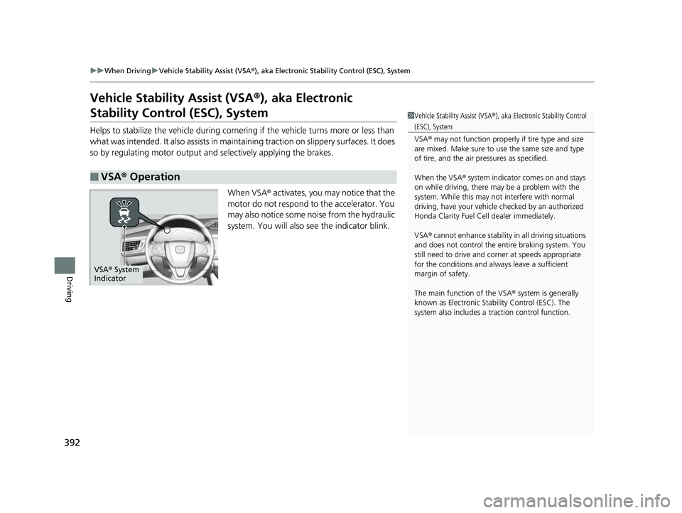 HONDA CLARITY FUEL CELL 2017 Owners Manual (in English) 392
uuWhen Driving uVehicle Stability Assist (VSA® ), aka Electronic Stability Control (ESC), System
Driving
Vehicle Stability Assist (VSA®), aka Electronic
Stability Control (ESC), System
Helps to HONDA CLARITY FUEL CELL 2017 Owners Manual (in English) 392
uuWhen Driving uVehicle Stability Assist (VSA® ), aka Electronic Stability Control (ESC), System
Driving
Vehicle Stability Assist (VSA®), aka Electronic
Stability Control (ESC), System
Helps to