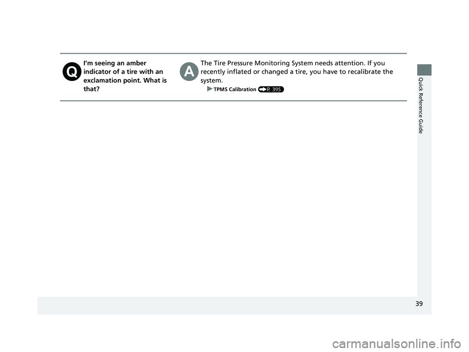HONDA CLARITY FUEL CELL 2017 (in English) Service Manual 39
Quick Reference Guide
I’m seeing an amber
indicator of a tire with an
exclamation point. What is
that?The Tire Pressure Monitoring System needs attention. If you
recently inflated or changed HONDA CLARITY FUEL CELL 2017 (in English) Service Manual 39
Quick Reference Guide
I’m seeing an amber
indicator of a tire with an
exclamation point. What is
that?The Tire Pressure Monitoring System needs attention. If you
recently inflated or changed