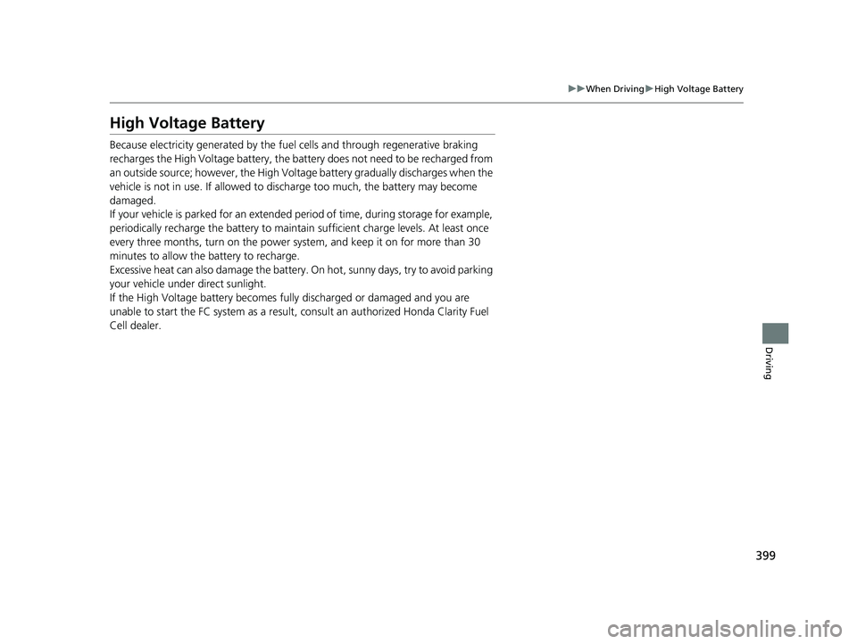 HONDA CLARITY FUEL CELL 2017 Owners Manual (in English) 399
uuWhen Driving uHigh Voltage Battery
Driving
High Voltage Battery
Because electricity generated by the fuel cells and through regenerative braking
recharges the High Voltage battery, the ba tter HONDA CLARITY FUEL CELL 2017 Owners Manual (in English) 399
uuWhen Driving uHigh Voltage Battery
Driving
High Voltage Battery
Because electricity generated by the fuel cells and through regenerative braking
recharges the High Voltage battery, the ba tter