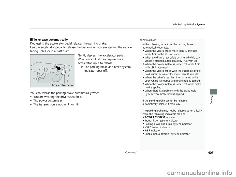 HONDA CLARITY FUEL CELL 2017 Owners Manual (in English) Continued405
uuBraking uBrake System
Driving
■To release automatically
Depressing the accelerator pedal releases the parking brake.
Use the accelerator pedal to release the brake when you are start HONDA CLARITY FUEL CELL 2017 Owners Manual (in English) Continued405
uuBraking uBrake System
Driving
■To release automatically
Depressing the accelerator pedal releases the parking brake.
Use the accelerator pedal to release the brake when you are start