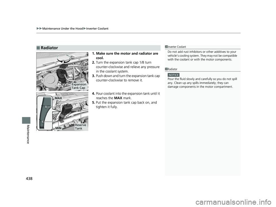 HONDA CLARITY FUEL CELL 2017 Owners Manual (in English) uuMaintenance Under the Hood uInverter Coolant
438
Maintenance
1. Make sure the motor and radiator are
cool.
2. Turn the expansion tank cap 1/8 turn
counter-clockwise and relieve any pressure
in th HONDA CLARITY FUEL CELL 2017 Owners Manual (in English) uuMaintenance Under the Hood uInverter Coolant
438
Maintenance
1. Make sure the motor and radiator are
cool.
2. Turn the expansion tank cap 1/8 turn
counter-clockwise and relieve any pressure
in th