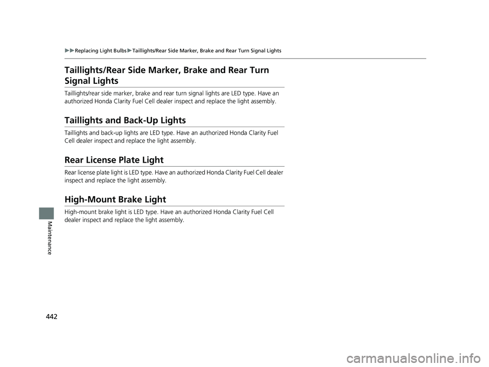 HONDA CLARITY FUEL CELL 2017 Owners Manual (in English) 442
uuReplacing Light Bulbs uTaillights/Rear Side Marker, Brake and Rear Turn Signal Lights
Maintenance
Taillights/Rear Side Marker , Brake and Rear Turn
Signal Lights
Taillights/rear side marker, br HONDA CLARITY FUEL CELL 2017 Owners Manual (in English) 442
uuReplacing Light Bulbs uTaillights/Rear Side Marker, Brake and Rear Turn Signal Lights
Maintenance
Taillights/Rear Side Marker , Brake and Rear Turn
Signal Lights
Taillights/rear side marker, br